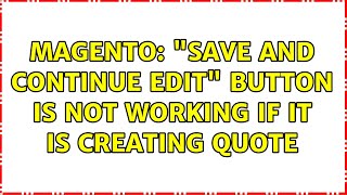 Magento: "Save and Continue Edit" button is not working if it is creating quote (2 Solutions!!)