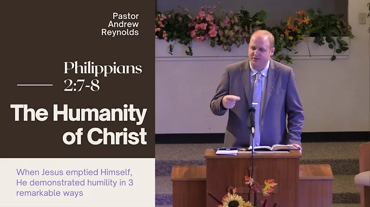 The Humanity of Christ • Philippians 2:7-8 • Pastor Andrew Reynolds • Expository Preaching