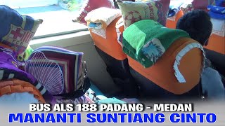 [LAGU MINANG MANANTI SUNTIANG CINTO] BERSAMA BUS ALS 188 PATAS EXECUTIVE PADANG - MEDAN