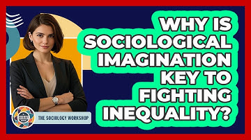Why Is Sociological Imagination Key To Fighting Inequality? - The Sociology Workshop