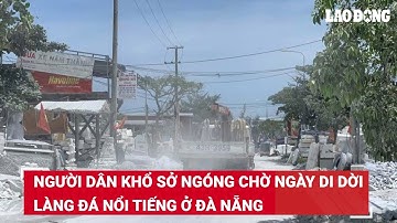 Người dân khổ sở ngóng chờ ngày di dời làng đá nổi tiếng ở Đà Nẵng | Báo Lao Động