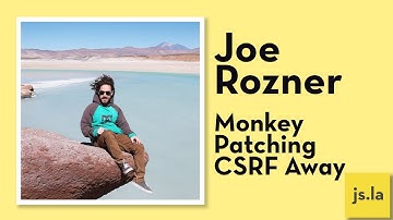 Joe Rozner: Monkey Patching CSRF Away | js.la January 2018