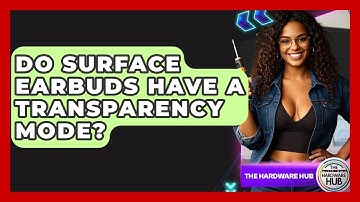 Do Surface Earbuds Have A Transparency Mode? - The Hardware Hub