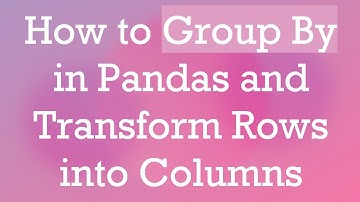 How to Group By in Pandas and Transform Rows into Columns