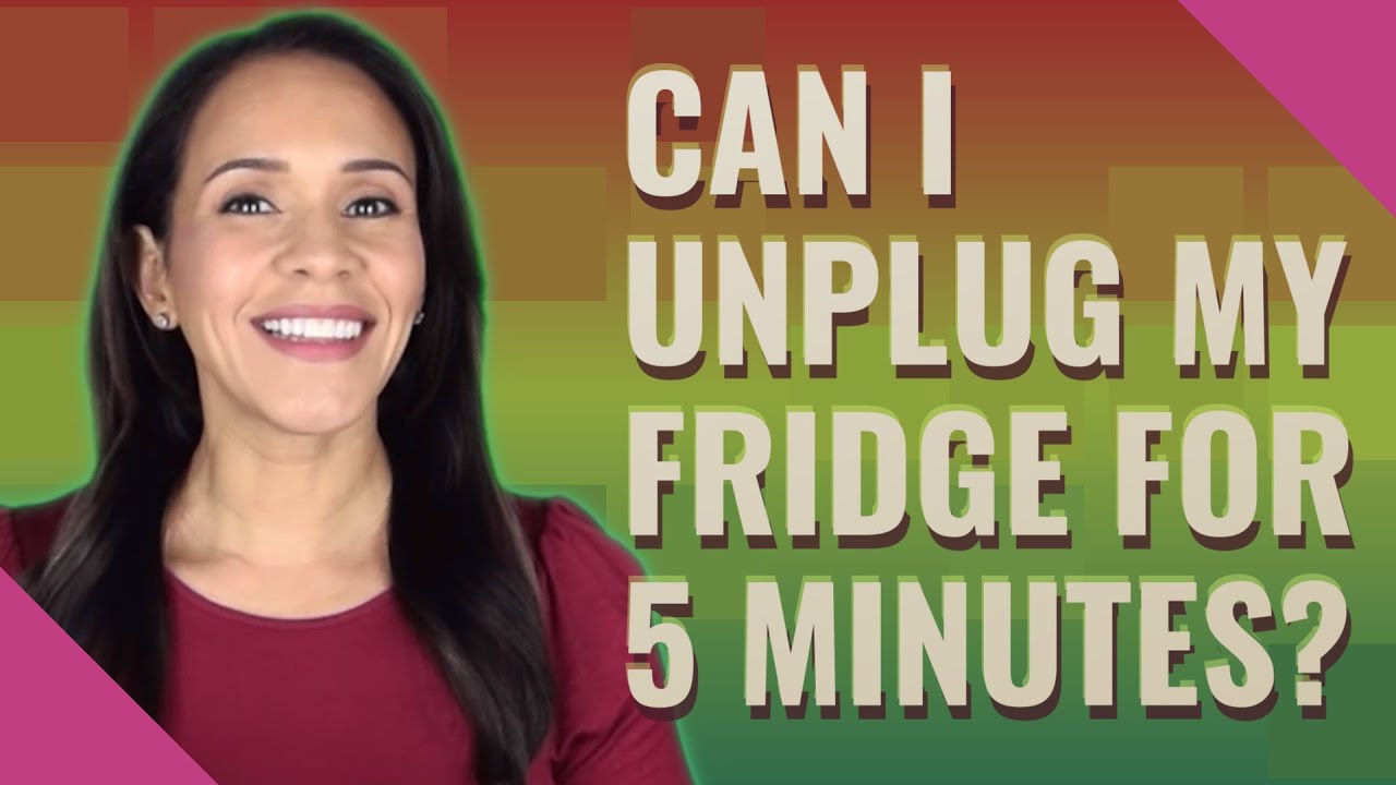 Can I Unplug My Fridge For 5 Minutes?