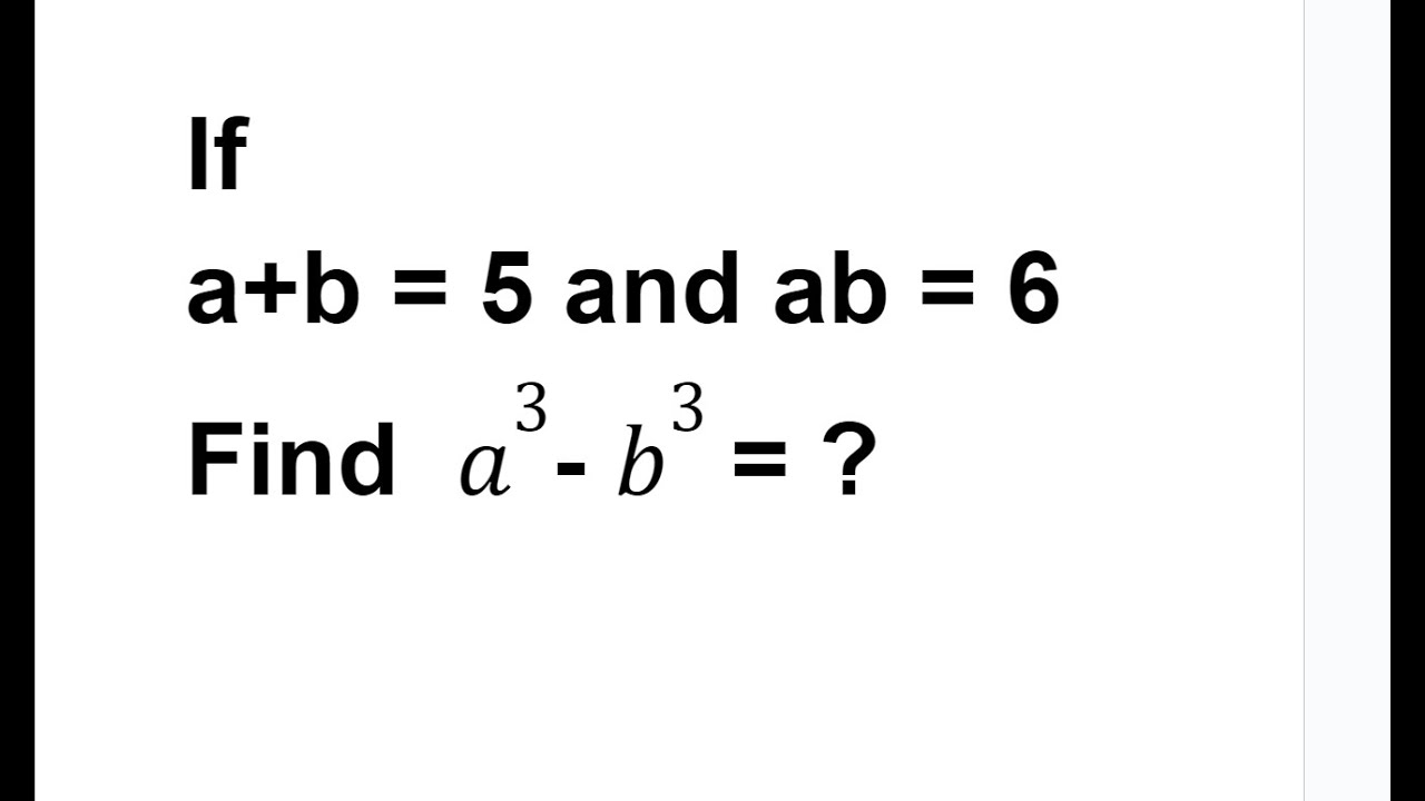 Can You Solve This Math Problem ?? If a + b=5, ab=6. Then Find a³ - b³=?