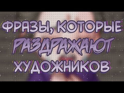 Видео: НЕ ГОВОРИТЕ ЭТО ХУДОЖНИКАМ / 25 РАЗДРАЖАЮЩИХ ФРАЗ