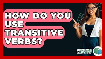 How Do You Use Transitive Verbs? - The Language Library