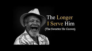 The longer I serve Him the sweeter He grows by stc |worship song