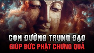 Con đường TRUNG ĐẠO giúp ĐỨC PHẬT chứng quả VÔ THƯỢNG CHÁNH ĐẲNG CHÁNH GIÁC