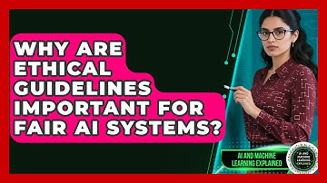 Why Are Ethical Guidelines Important For Fair AI Systems? - AI and Machine Learning Explained