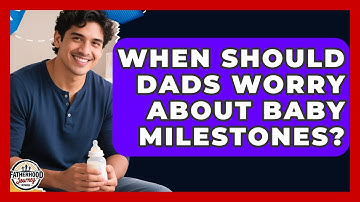 When Should Dads Worry About Baby Milestones? - Fatherhood Journey Network