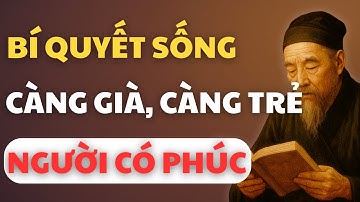 Cổ Nhân Tiết Lộ: Vì Sao Người Có Phúc Đức Càng Già Càng Trẻ Ra | Tinh Hoa Đạo Lý