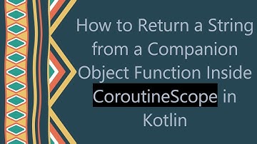 How to Return a String from a Companion Object Function Inside CoroutineScope in Kotlin