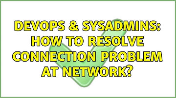 DevOps & SysAdmins: How to resolve connection problem at network? (3 Solutions!!)