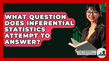 What Question Does Inferential Statistics Attempt To Answer? - The Friendly Statistician