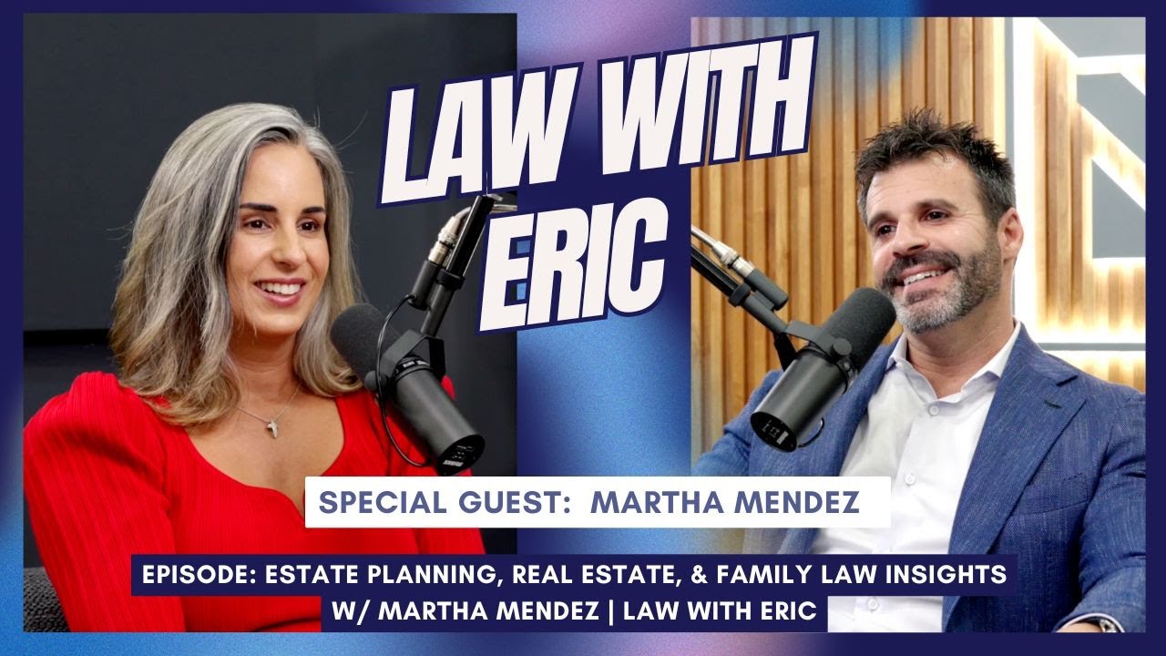 Estate Planning, Real Estate, & Family Law Insights w/ Martha Mendez | Law With Eric