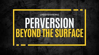 Pt. 2, Understanding Perversion Beyond the Surface