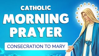 🙏 CATHOLIC MORNING PRAYER 🕊 Powerful Morning Consecration to Mary