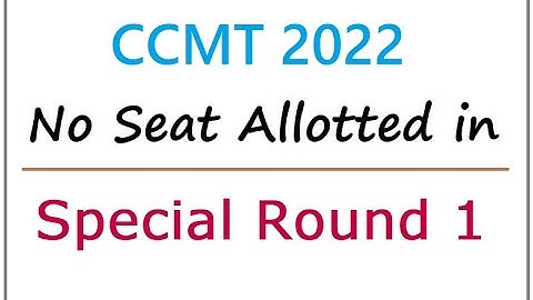 CCMT 2022 - No seat allotted in CCMT Special Round 1 - 2 options, withdraw, refund, special round 2