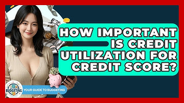 How Important Is Credit Utilization For Credit Score? - Your Guide to Budgeting