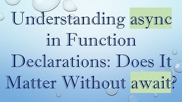 Understanding async in Function Declarations: Does It Matter Without await?