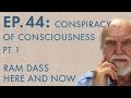 Ram Dass Here and Now – Episode 44 – Conspiracy of Consciousness Pt  1