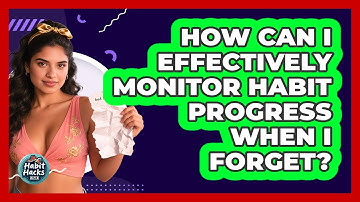 How Can I Effectively Monitor Habit Progress When I Forget? - Habit Hacks Hub