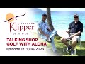 Talking Shop – Golf with Aloha (Episode 17: 9-18-23)