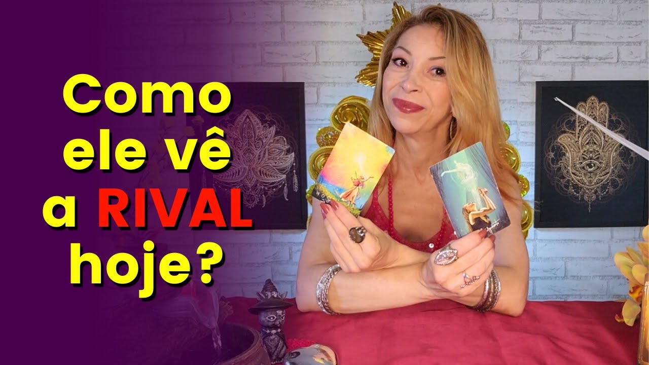Como o Ser AMADO via a RIVAL antes e como ELE vê  HOJE?