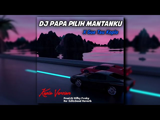 DJ Papa Pilih Mantanku × Gue Tau | slowed & reverb koplo version class=