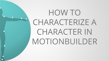 How to Characterize Your Character in MotionBuilder