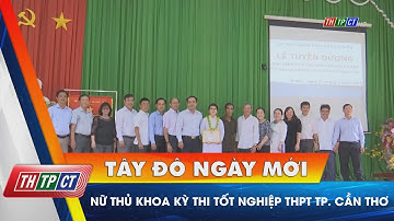 Nữ thủ khoa kỳ thi tốt nghiệp THPT TP. Cần Thơ | Cần Thơ TV