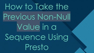 How to Take the Previous Non-Null Value in a Sequence Using Presto