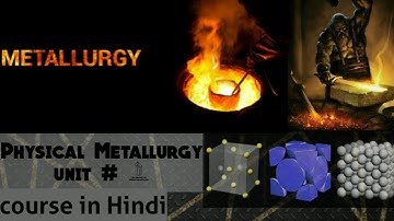 Structure of metals and alloys ||physical Metallurgy unit #1 in hindi