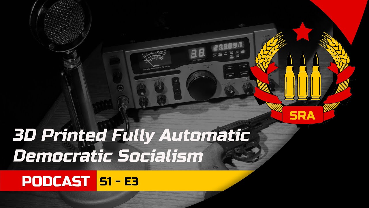 SRA Podcast S1- E3 : 3D Printed Fully Automatic Democratic Socialism