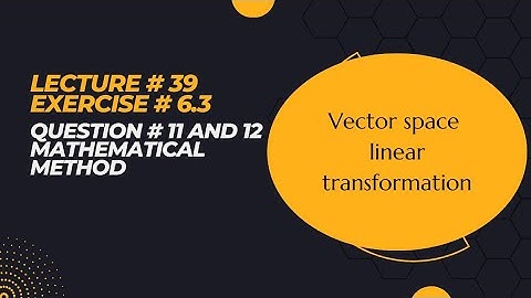 Vector space |Chapter 6 |Exercise 6.3 | Question # 11 and 12|Linear transformation | Lecture 39