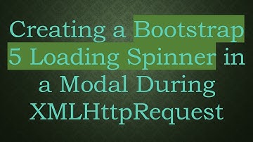 Creating a Bootstrap 5 Loading Spinner in a Modal During XMLHttpRequest