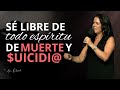 Sé libre de todo espíritu de muerte y de $uicidio - Ana Olondo