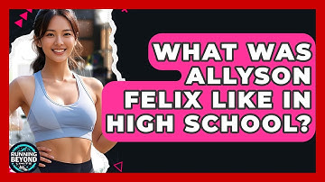 What Was Allyson Felix Like In High School? - Running Beyond Limits