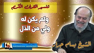 تفسير ولم يكن له ولي من الذل | الشيخ بسام جرار تفسير سورة الاسراء