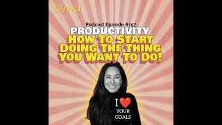 Episode 157 05/21/2026 [PRODUCTIVITY] How to Start Doing That Thing You Want to Do!