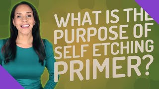 What is the purpose of self etching primer