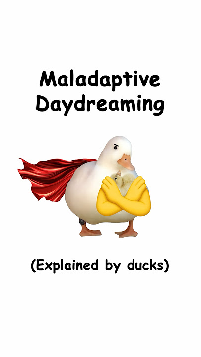 Maladaptive daydreaming (explained by ducks)
