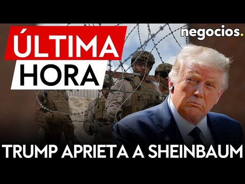 &Uacute;LTIMA HORA | Trump aprieta a Sheinbaum: enviar&aacute; 1.500 tropas adicionales a la frontera con M&eacute;xico