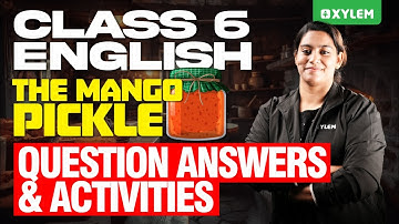 Class 6 English | The Mango Pickle - Question Answers & Activities | Xylem Class 6
