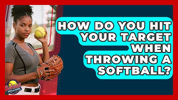 How Do You Hit Your Target When Throwing A Softball? - Softball Basics and Beyond