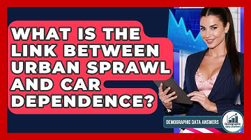 What Is The Link Between Urban Sprawl And Car Dependence? - Demographic Data Answers