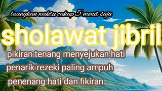 sholawat jibril penarik rezeki paling ampuh,sholawat penenang hati dan fikiran,menyejuk kan hati