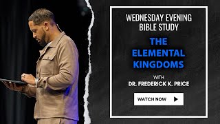 The Elemental Kingdoms Part 8 - Wednesday Evening Bible Study Live! Dr. Frederick K. Price 11-6-24